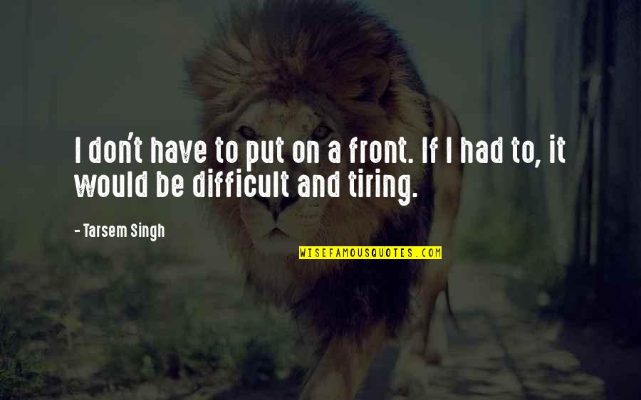 Sentuhan Kecundang Quotes By Tarsem Singh: I don't have to put on a front.
