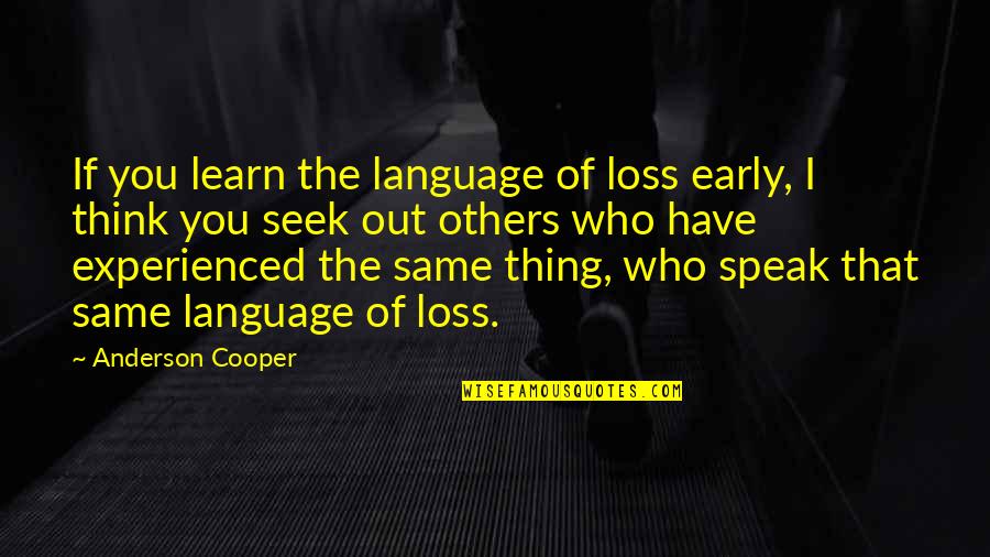Senvolent Quotes By Anderson Cooper: If you learn the language of loss early, Senvolent Quotes By Anderson Cooper: If you learn the language of loss early,