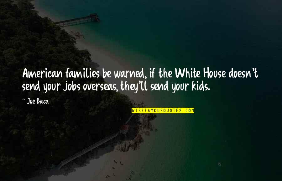 Senvolent Quotes By Joe Baca: American families be warned, if the White House Senvolent Quotes By Joe Baca: American families be warned, if the White House