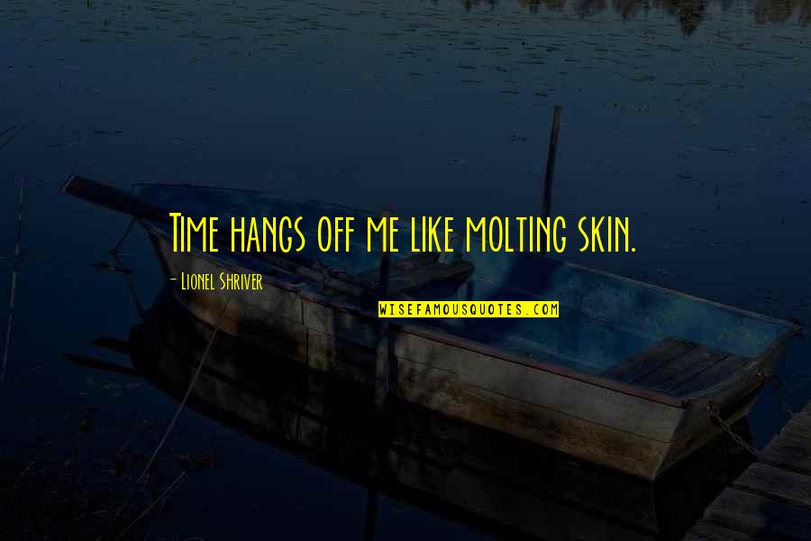 Senyaka Quotes By Lionel Shriver: Time hangs off me like molting skin.