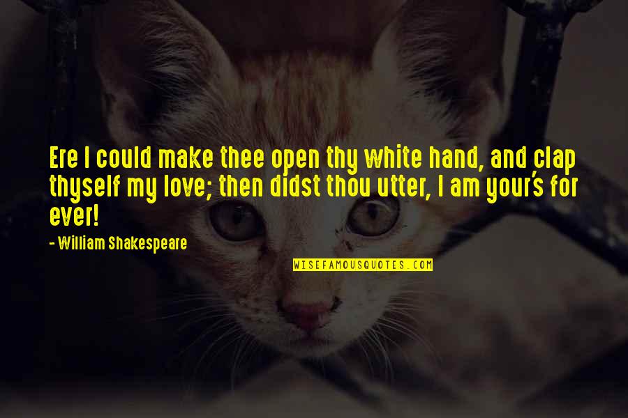 Senyaka Quotes By William Shakespeare: Ere I could make thee open thy white