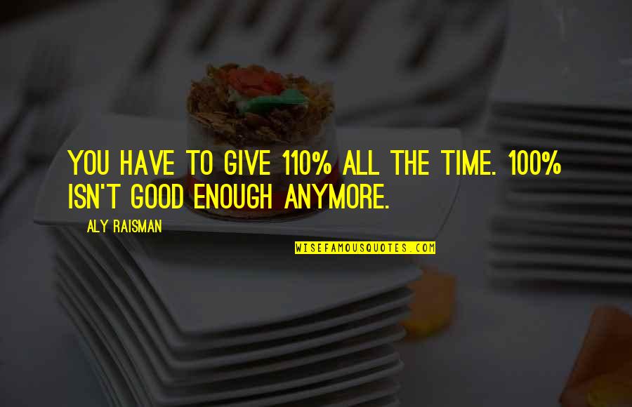 Senyora Santibanez Patama Quotes By Aly Raisman: You have to give 110% all the time.