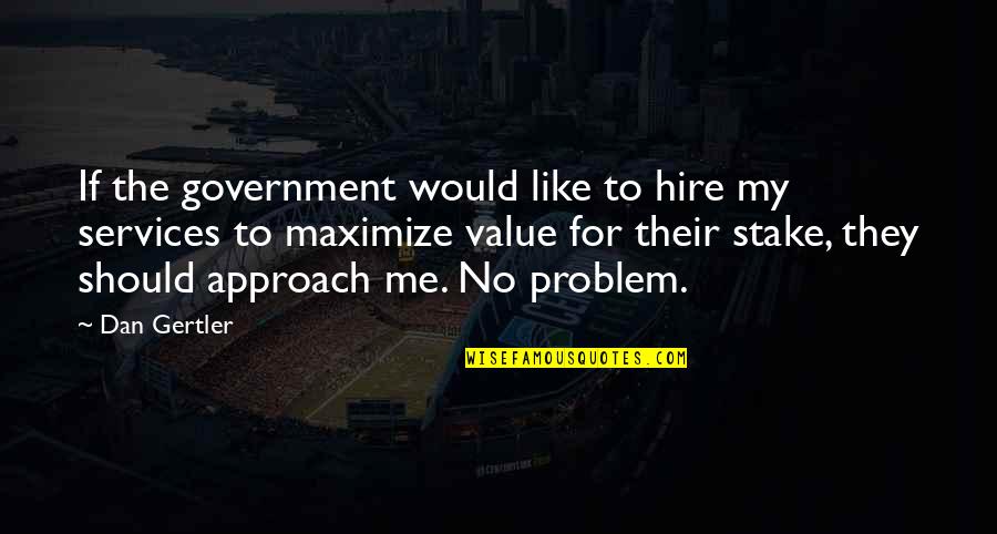 Senyora Santibanez Patama Quotes By Dan Gertler: If the government would like to hire my Senyora Santibanez Patama Quotes By Dan Gertler: If the government would like to hire my