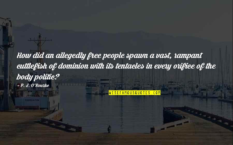 Senyora Santibanez Patama Quotes By P. J. O'Rourke: How did an allegedly free people spawn a Senyora Santibanez Patama Quotes By P. J. O'Rourke: How did an allegedly free people spawn a