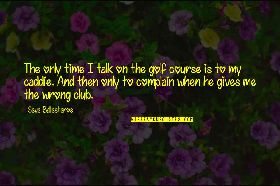 Senyumnya Suka Quotes By Seve Ballesteros: The only time I talk on the golf Senyumnya Suka Quotes By Seve Ballesteros: The only time I talk on the golf