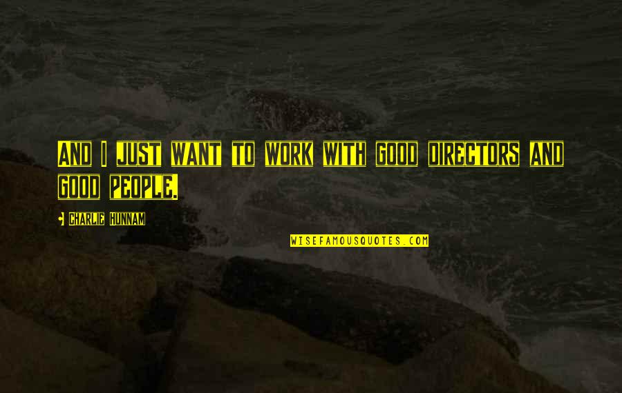 Senza Fine Quotes By Charlie Hunnam: And I just want to work with good