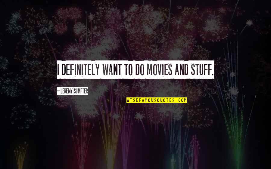 Senzaki Dds Quotes By Jeremy Sumpter: I definitely want to do movies and stuff. Senzaki Dds Quotes By Jeremy Sumpter: I definitely want to do movies and stuff.