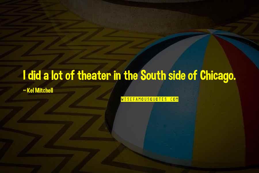 Senzaki Dds Quotes By Kel Mitchell: I did a lot of theater in the Senzaki Dds Quotes By Kel Mitchell: I did a lot of theater in the