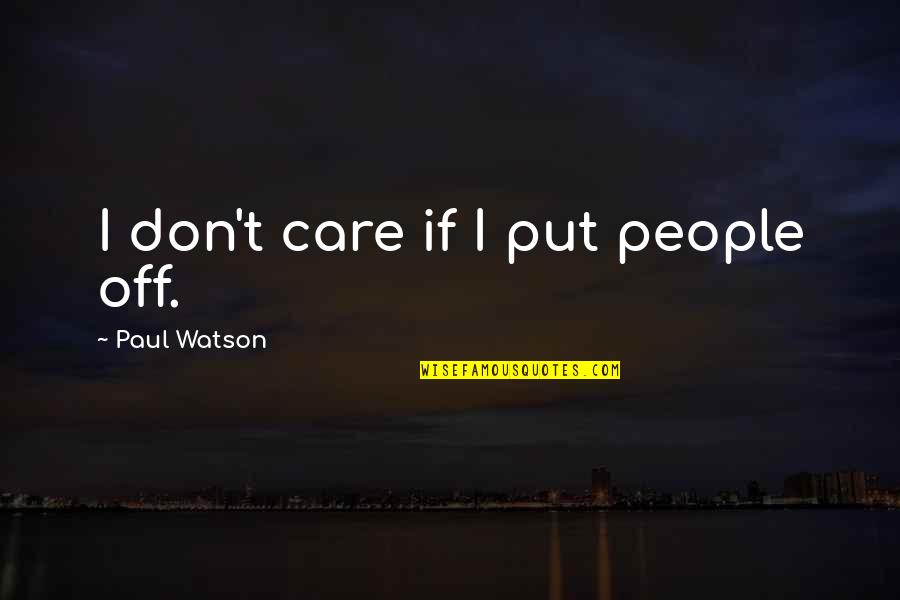 Senzaltro In English Quotes By Paul Watson: I don't care if I put people off. Senzaltro In English Quotes By Paul Watson: I don't care if I put people off.