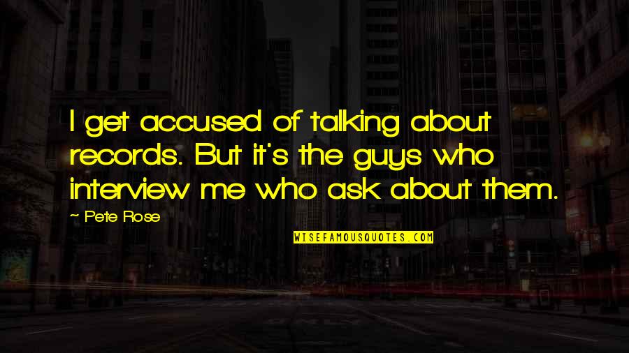 Senzamici Camille Quotes By Pete Rose: I get accused of talking about records. But Senzamici Camille Quotes By Pete Rose: I get accused of talking about records. But