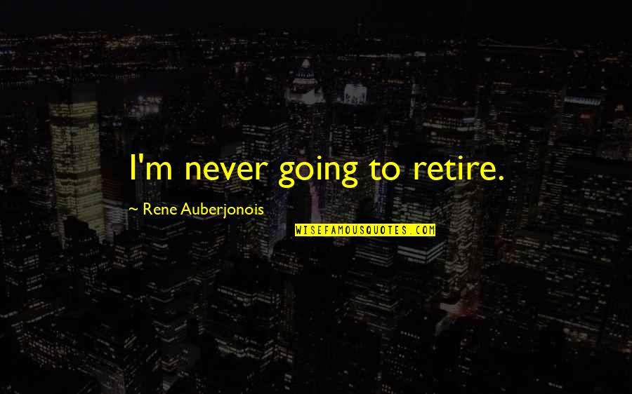 Senzibilan Znacenje Quotes By Rene Auberjonois: I'm never going to retire. Senzibilan Znacenje Quotes By Rene Auberjonois: I'm never going to retire.