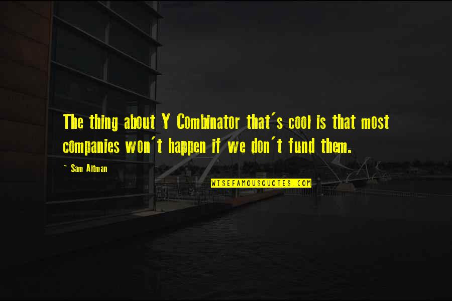 Senzibilan Znacenje Quotes By Sam Altman: The thing about Y Combinator that's cool is Senzibilan Znacenje Quotes By Sam Altman: The thing about Y Combinator that's cool is