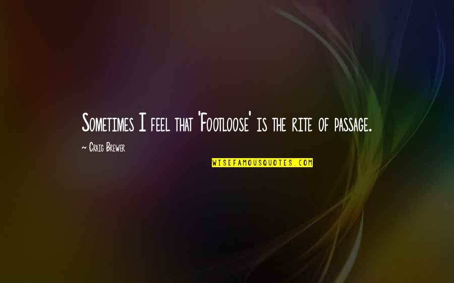 Seoane Abington Quotes By Craig Brewer: Sometimes I feel that 'Footloose' is the rite Seoane Abington Quotes By Craig Brewer: Sometimes I feel that 'Footloose' is the rite