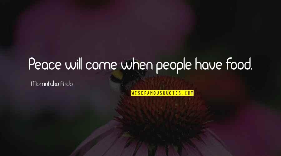 Seoane Garden Quotes By Momofuku Ando: Peace will come when people have food. Seoane Garden Quotes By Momofuku Ando: Peace will come when people have food.