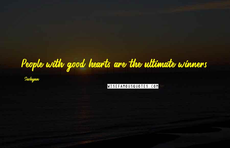 Seohyun quotes: People with good hearts are the ultimate winners.