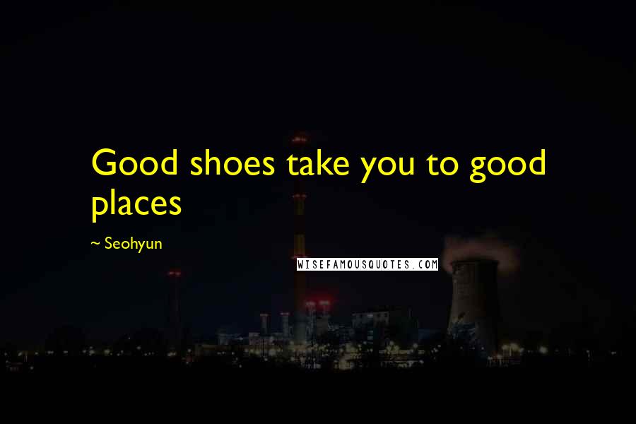 Seohyun quotes: Good shoes take you to good places