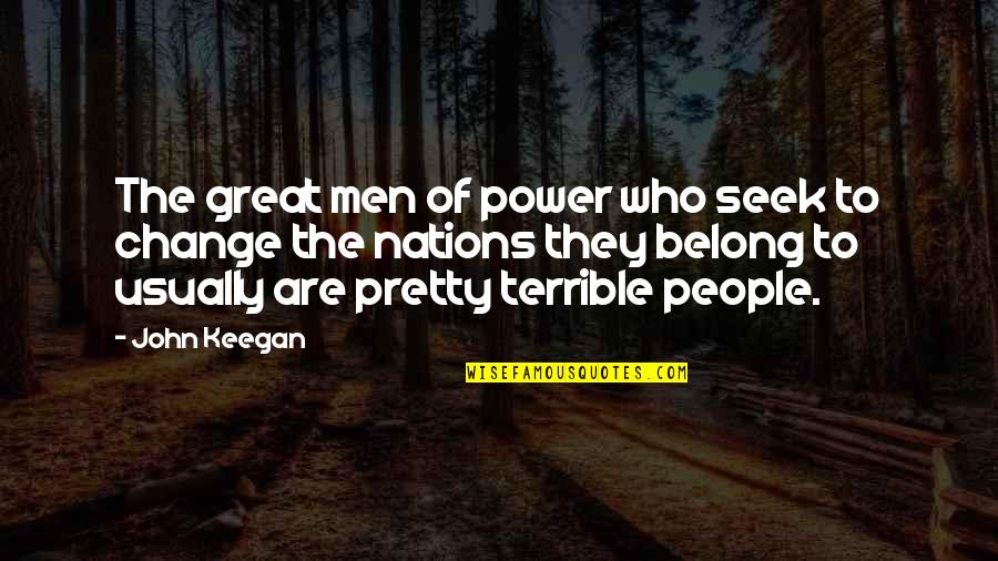 Seomando Quotes By John Keegan: The great men of power who seek to Seomando Quotes By John Keegan: The great men of power who seek to