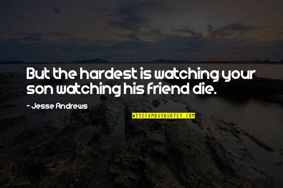 Seonghwan Hwang Quotes By Jesse Andrews: But the hardest is watching your son watching