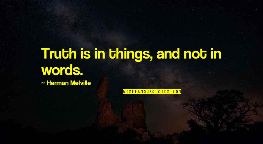 Seongwoo Wanna Quotes By Herman Melville: Truth is in things, and not in words. Seongwoo Wanna Quotes By Herman Melville: Truth is in things, and not in words.