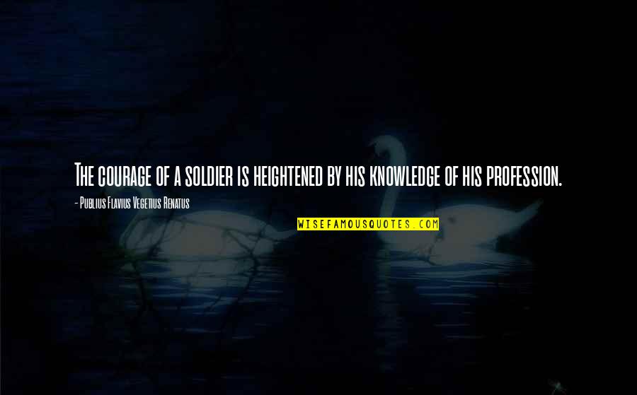 Seoraksan Quotes By Publius Flavius Vegetius Renatus: The courage of a soldier is heightened by