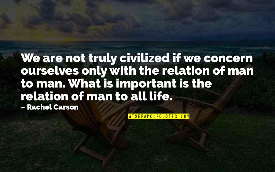Seoraksan Quotes By Rachel Carson: We are not truly civilized if we concern