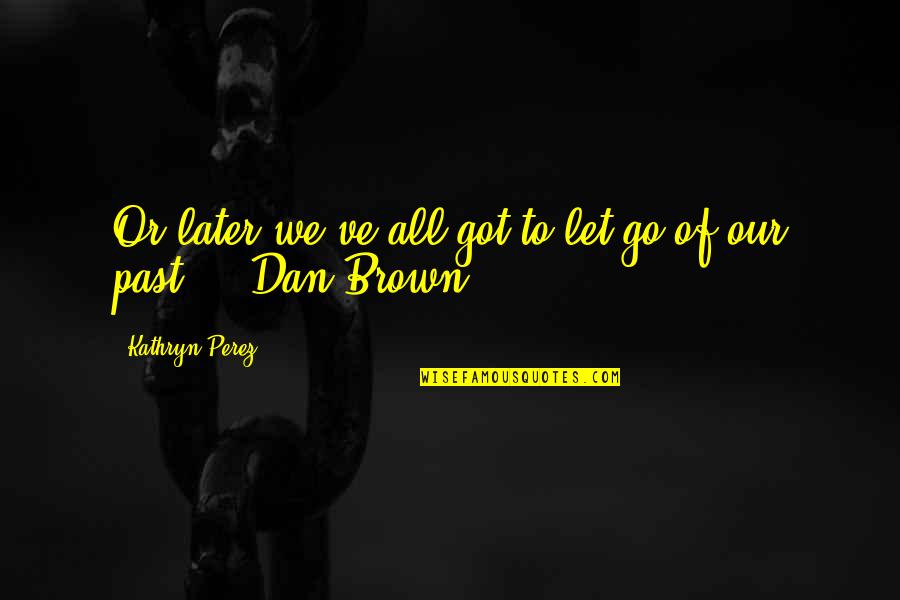 Seorang Punching Quotes By Kathryn Perez: Or later we've all got to let go Seorang Punching Quotes By Kathryn Perez: Or later we've all got to let go