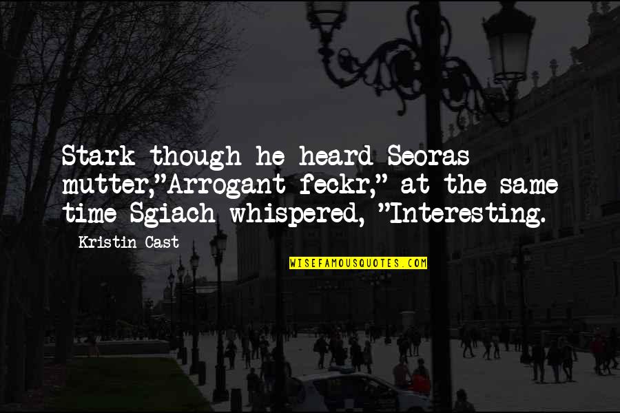 Seoras Quotes By Kristin Cast: Stark though he heard Seoras mutter,"Arrogant feckr," at