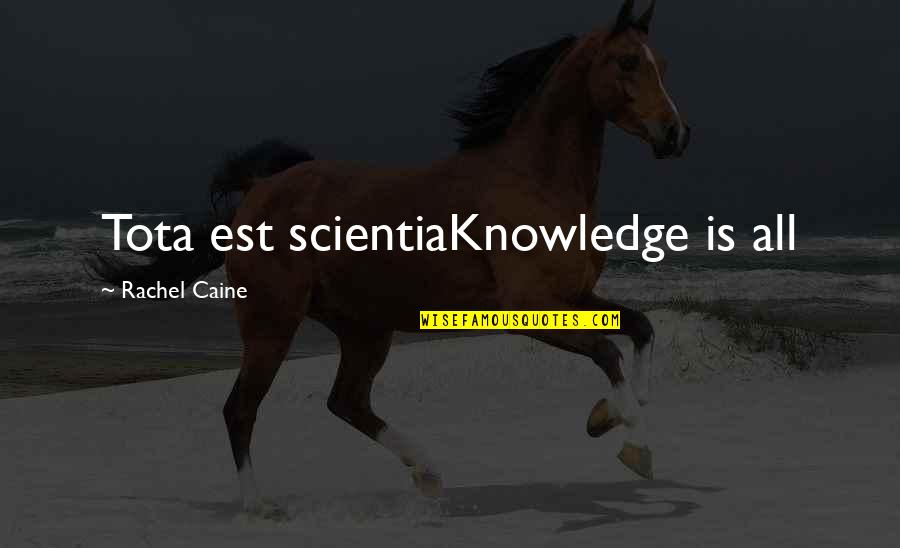 Seorobel Quotes By Rachel Caine: Tota est scientiaKnowledge is all