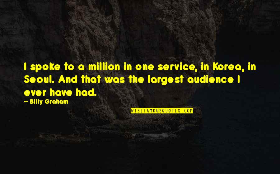 Seoul Korea Quotes By Billy Graham: I spoke to a million in one service,