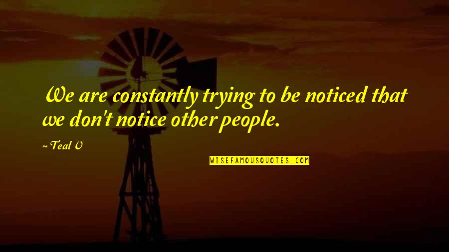 Sep0arate Quotes By Teal V: We are constantly trying to be noticed that