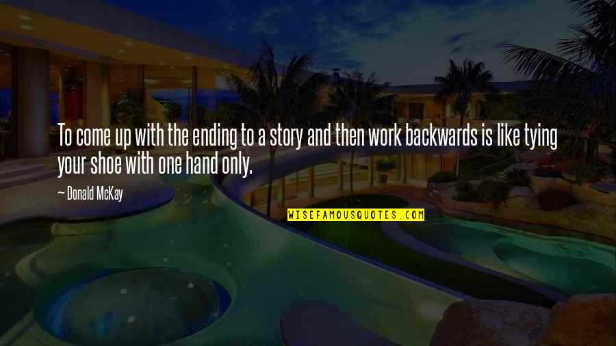 Sepakat Bkppd Quotes By Donald McKay: To come up with the ending to a Sepakat Bkppd Quotes By Donald McKay: To come up with the ending to a