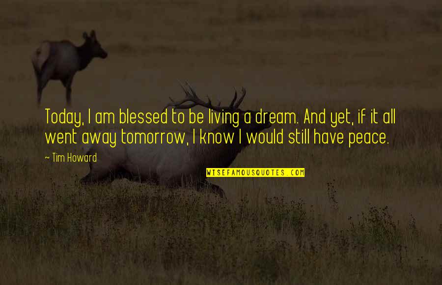 Sepals Of A Flower Quotes By Tim Howard: Today, I am blessed to be living a Sepals Of A Flower Quotes By Tim Howard: Today, I am blessed to be living a