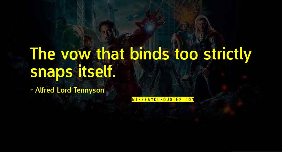 Sepals Quotes By Alfred Lord Tennyson: The vow that binds too strictly snaps itself. Sepals Quotes By Alfred Lord Tennyson: The vow that binds too strictly snaps itself.