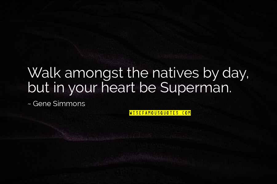 Sepamos In English Quotes By Gene Simmons: Walk amongst the natives by day, but in