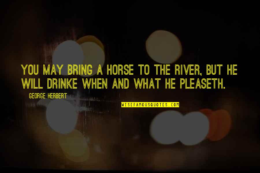 Sepamos In English Quotes By George Herbert: You may bring a horse to the river,