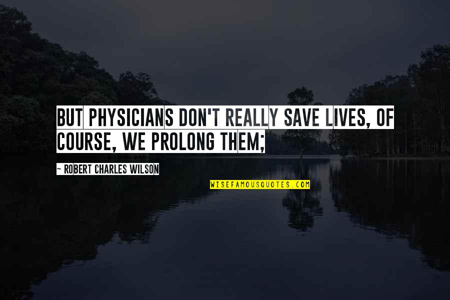 Sepamos In English Quotes By Robert Charles Wilson: But physicians don't really save lives, of course, Sepamos In English Quotes By Robert Charles Wilson: But physicians don't really save lives, of course,