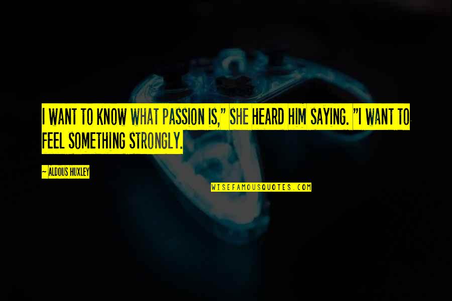 Sepand Amirsoleimani Quotes By Aldous Huxley: I want to know what passion is," she Sepand Amirsoleimani Quotes By Aldous Huxley: I want to know what passion is," she