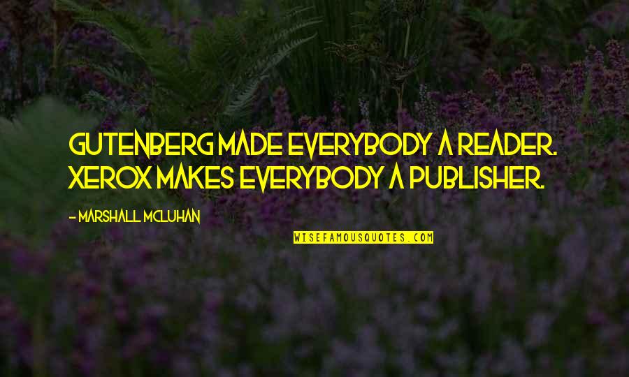 Sepandar Mossadeghi Quotes By Marshall McLuhan: Gutenberg made everybody a reader. Xerox makes everybody Sepandar Mossadeghi Quotes By Marshall McLuhan: Gutenberg made everybody a reader. Xerox makes everybody