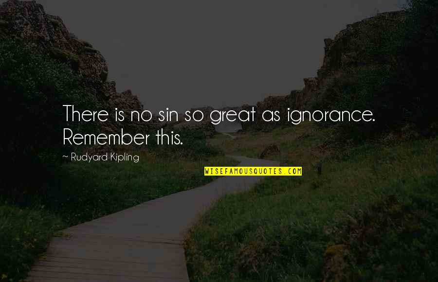 Sepandar Mossadeghi Quotes By Rudyard Kipling: There is no sin so great as ignorance. Sepandar Mossadeghi Quotes By Rudyard Kipling: There is no sin so great as ignorance.