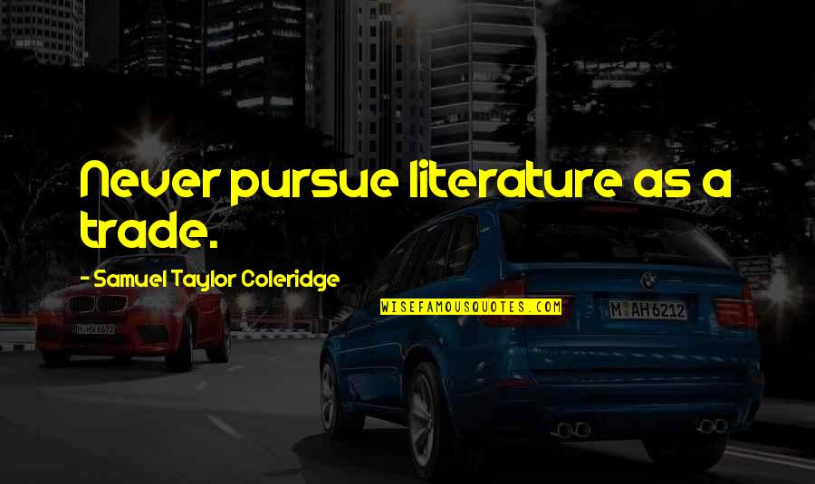 Sepandarmazgan Quotes By Samuel Taylor Coleridge: Never pursue literature as a trade. Sepandarmazgan Quotes By Samuel Taylor Coleridge: Never pursue literature as a trade.