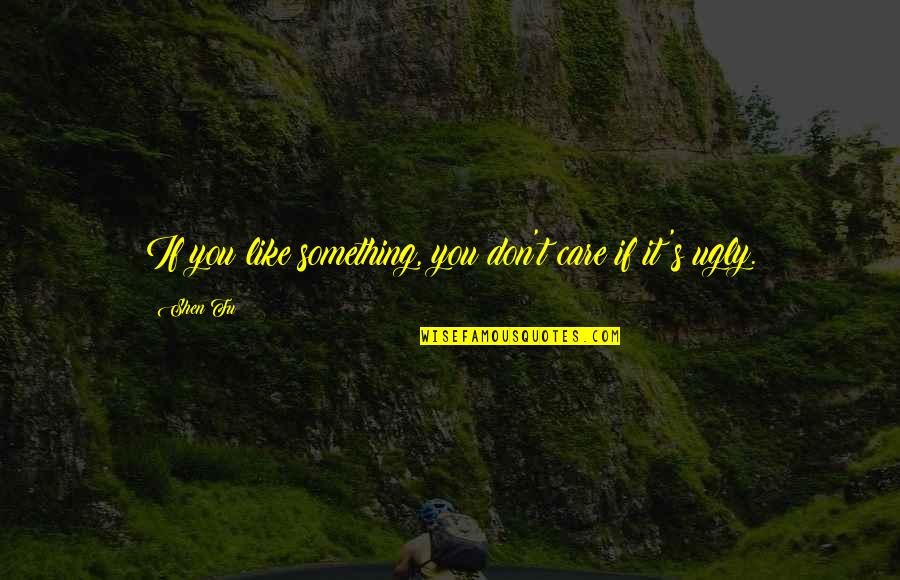 Sepang Bronze Quotes By Shen Fu: If you like something, you don't care if