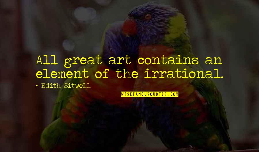 Separaao Quotes By Edith Sitwell: All great art contains an element of the