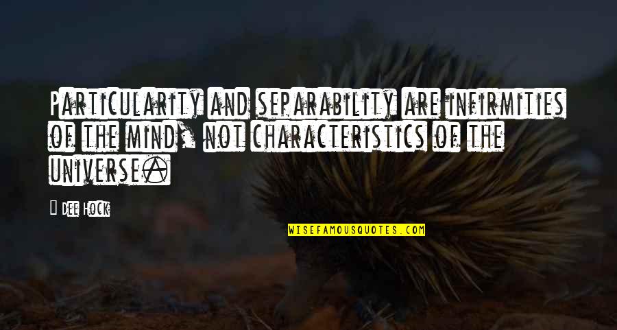 Separability Quotes By Dee Hock: Particularity and separability are infirmities of the mind,