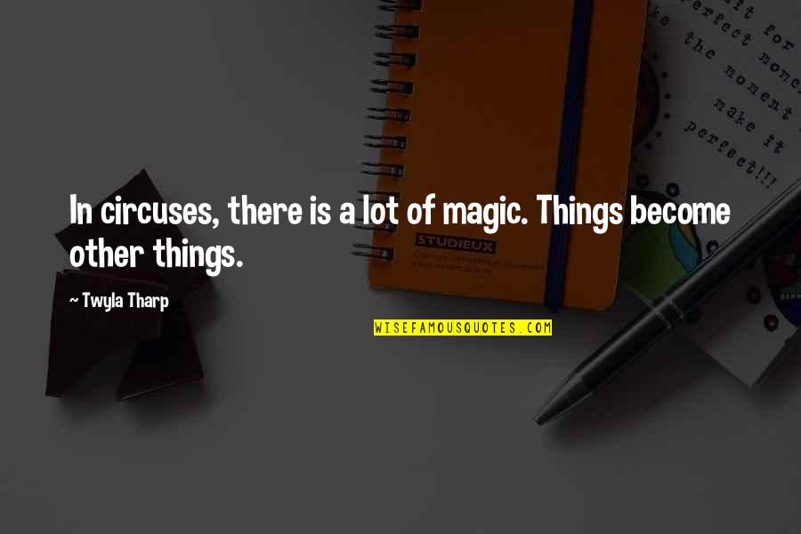 Separarsi Quotes By Twyla Tharp: In circuses, there is a lot of magic.