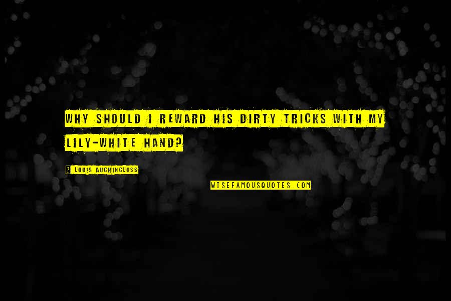 Separarte Quotes By Louis Auchincloss: Why should I reward his dirty tricks with Separarte Quotes By Louis Auchincloss: Why should I reward his dirty tricks with