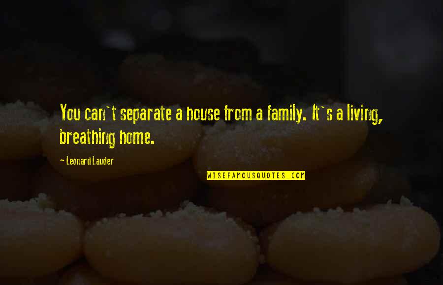 Separate Family Quotes By Leonard Lauder: You can't separate a house from a family.