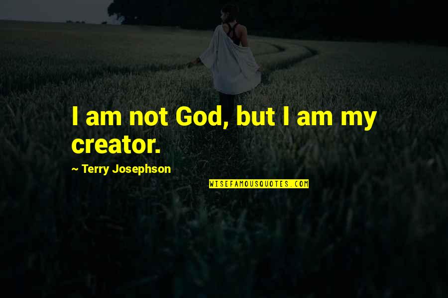 Separate From Friends Quotes By Terry Josephson: I am not God, but I am my