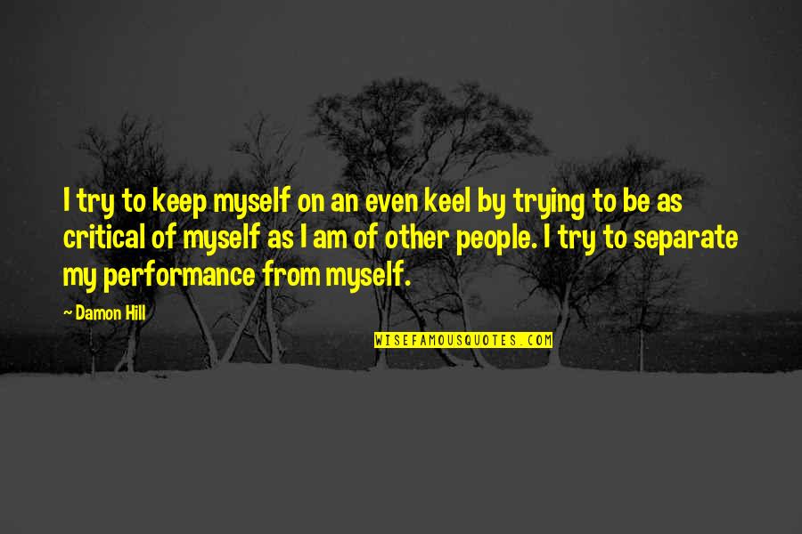 Separate From People Quotes By Damon Hill: I try to keep myself on an even