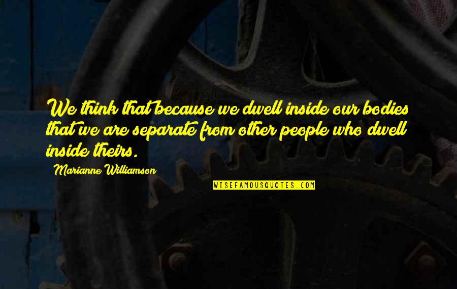 Separate From People Quotes By Marianne Williamson: We think that because we dwell inside our