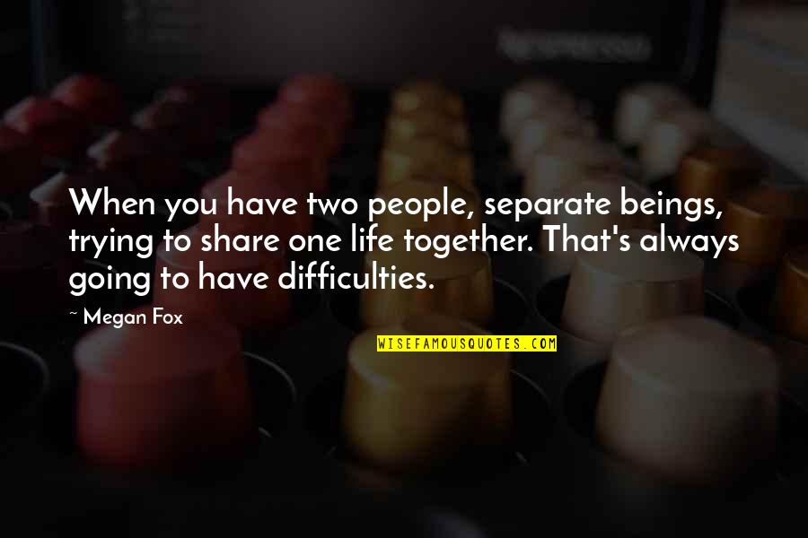 Separate From People Quotes By Megan Fox: When you have two people, separate beings, trying